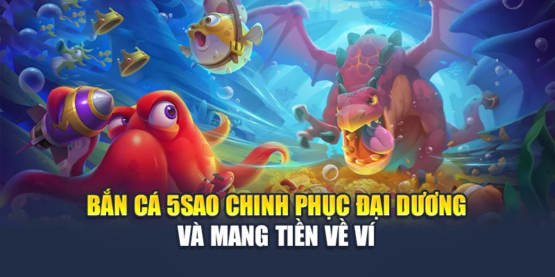 Bắn Cá 5 Sao Chinh Phục Đại Dương Và Mang Tiền Về Ví 4 Bắn Cá 5sao Chinh Phục Đại Dương Và Mang Tiền Về Ví