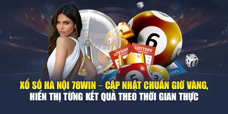 Xổ số Hà Nội 78WIN – Cập nhật chuẩn giờ vàng, hiển thị từng kết quả theo thời gian thực