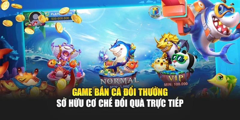 Game bắn cá đổi thưởng sở hữu cơ chế đổi quà trực tiếp