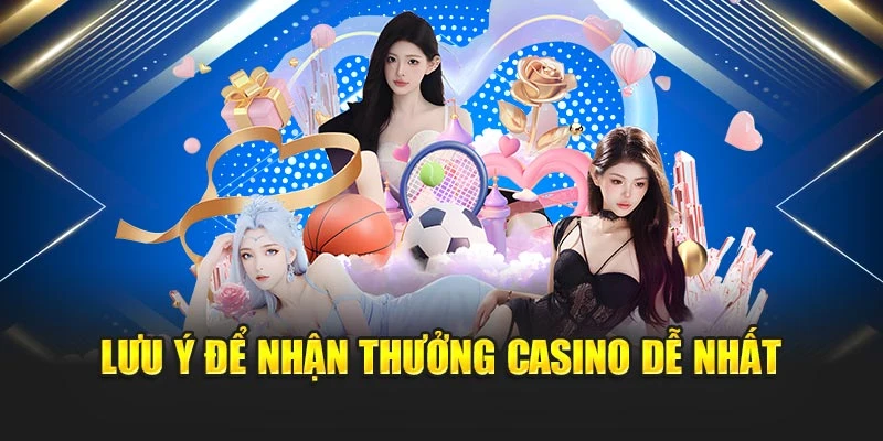 Lưu ý để nhận thưởng casino dễ nhất